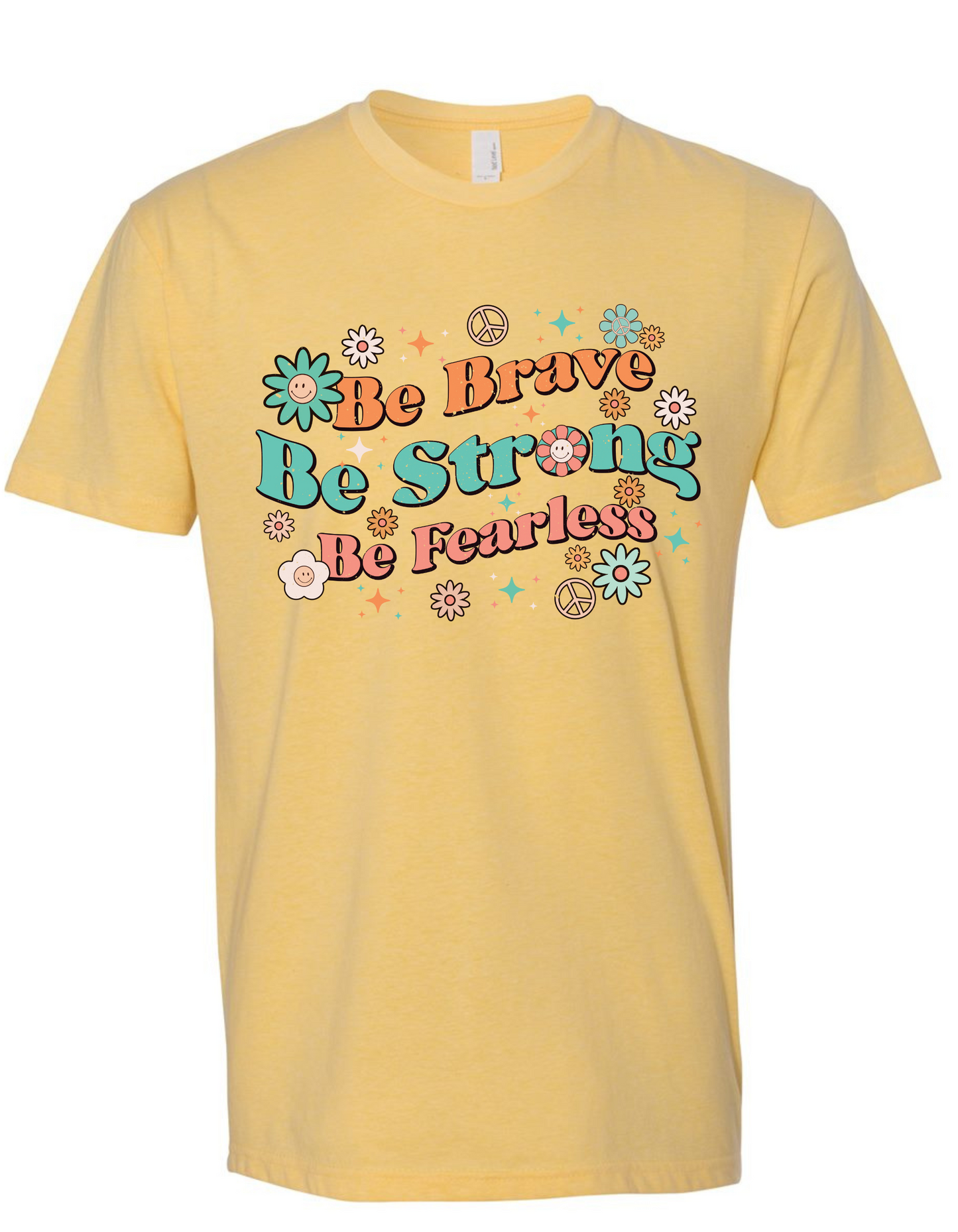 Be Brave Be Strong Be Fearless